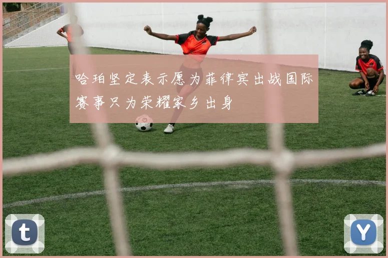 哈珀坚定表示愿为菲律宾出战国际赛事只为荣耀家乡出身